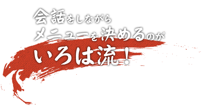 会話をしながらメニューを決めるのがいろは流！